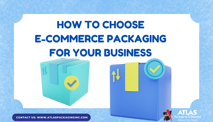 How to choose E-commerce packaging for your business - Atlaspackaginginc