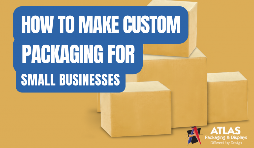 How to make custom packaging for small businesses - atlaspackaging